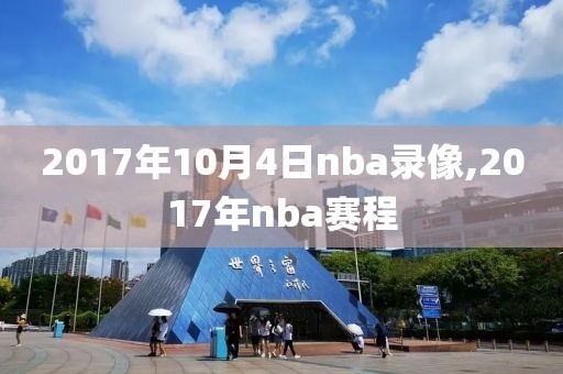 2017年10月4日nba录像,2017年nba赛程