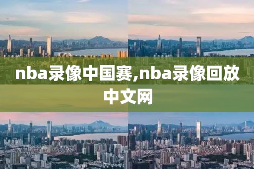 nba录像中国赛,nba录像回放中文网