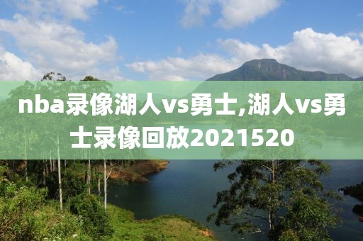 nba录像湖人vs勇士,湖人vs勇士录像回放2021520
