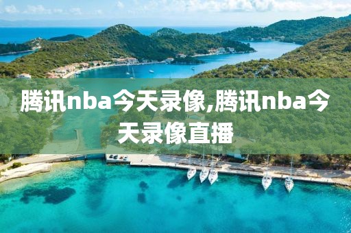 腾讯nba今天录像,腾讯nba今天录像直播