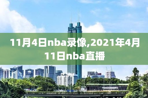 11月4日nba录像,2021年4月11日nba直播