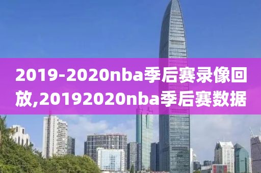 2019-2020nba季后赛录像回放,20192020nba季后赛数据