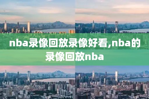 nba录像回放录像好看,nba的录像回放nba