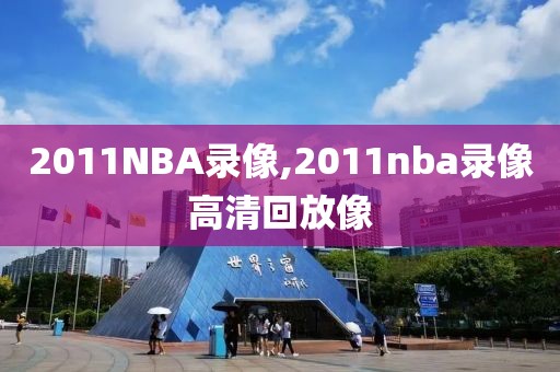 2011NBA录像,2011nba录像高清回放像