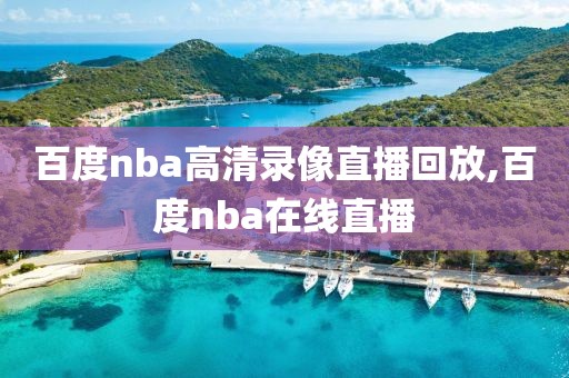 百度nba高清录像直播回放,百度nba在线直播