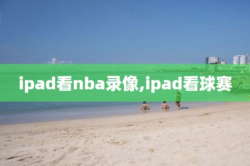 ipad看nba录像,ipad看球赛