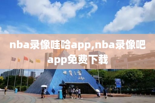 nba录像哇哈app,nba录像吧app免费下载