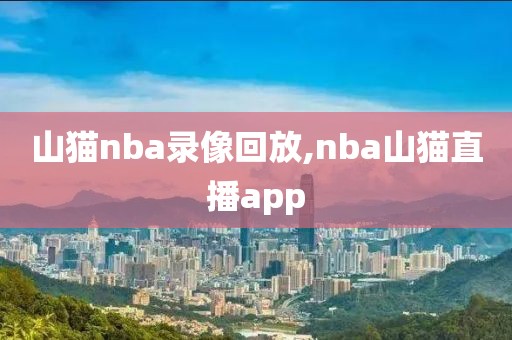 山猫nba录像回放,nba山猫直播app