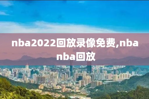 nba2022回放录像免费,nba nba回放