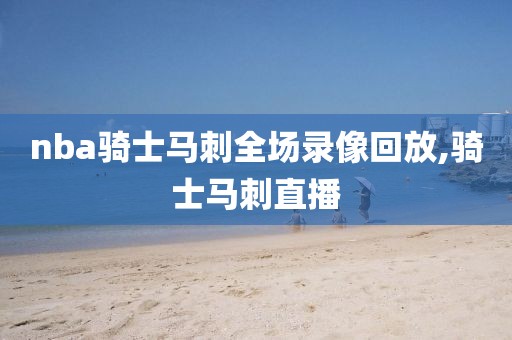 nba骑士马刺全场录像回放,骑士马刺直播