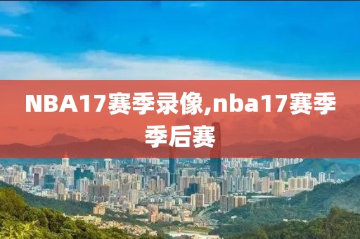 NBA17赛季录像,nba17赛季季后赛