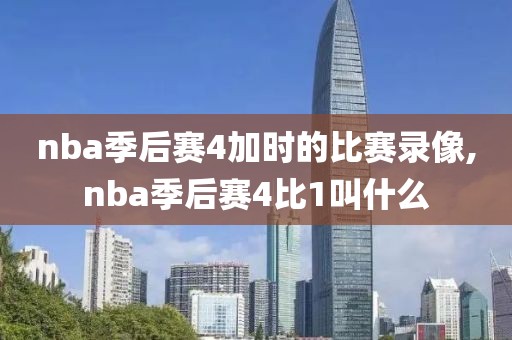 nba季后赛4加时的比赛录像,nba季后赛4比1叫什么