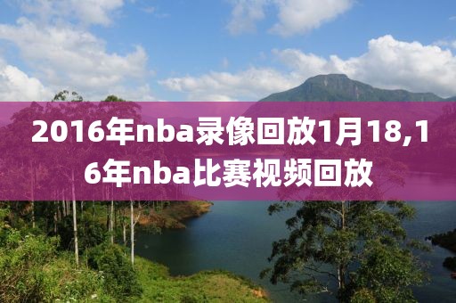 2016年nba录像回放1月18,16年nba比赛视频回放