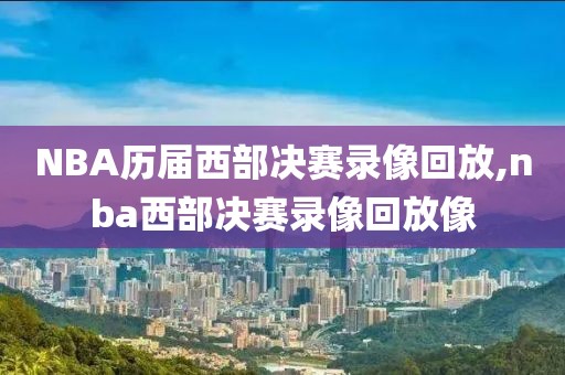 NBA历届西部决赛录像回放,nba西部决赛录像回放像