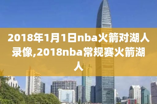 2018年1月1日nba火箭对湖人录像,2018nba常规赛火箭湖人