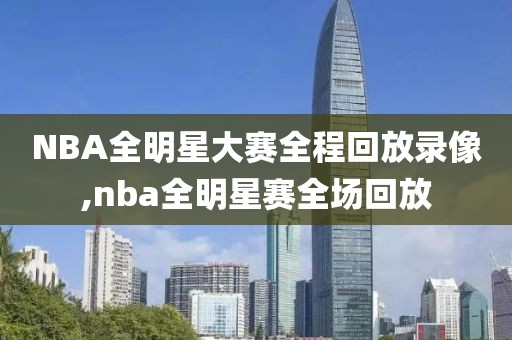 NBA全明星大赛全程回放录像,nba全明星赛全场回放