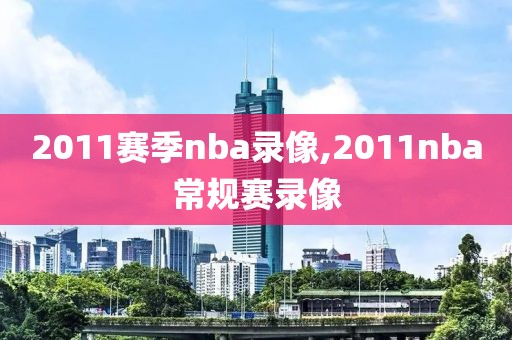 2011赛季nba录像,2011nba常规赛录像