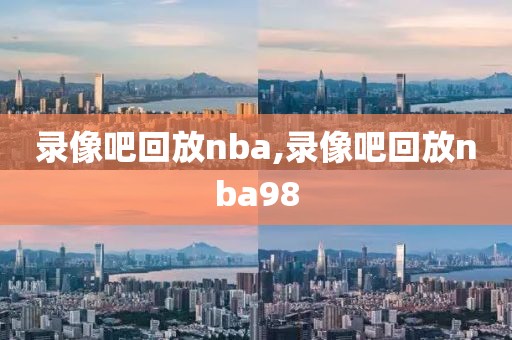 录像吧回放nba,录像吧回放nba98