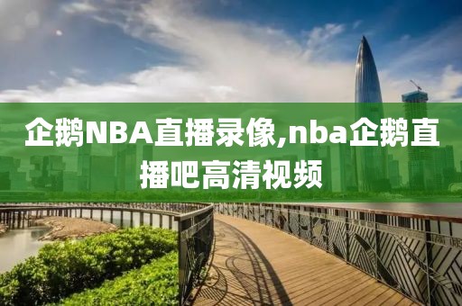 企鹅NBA直播录像,nba企鹅直播吧高清视频