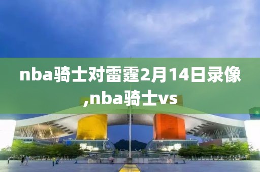 nba骑士对雷霆2月14日录像,nba骑士vs