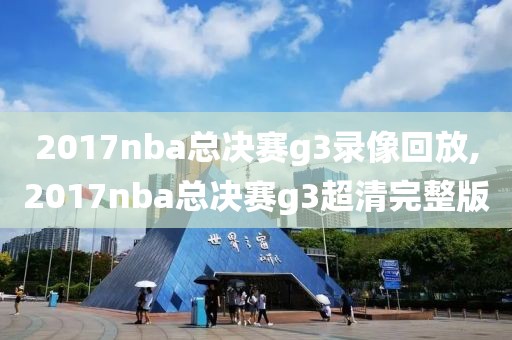 2017nba总决赛g3录像回放,2017nba总决赛g3超清完整版