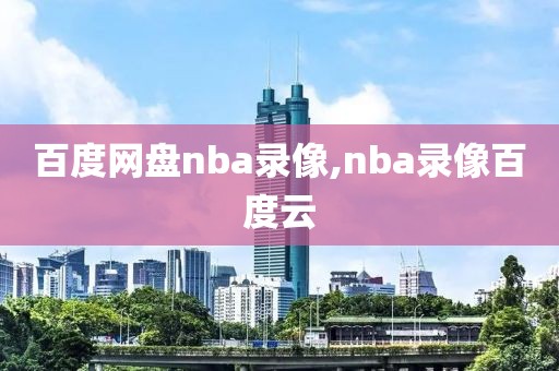百度网盘nba录像,nba录像百度云