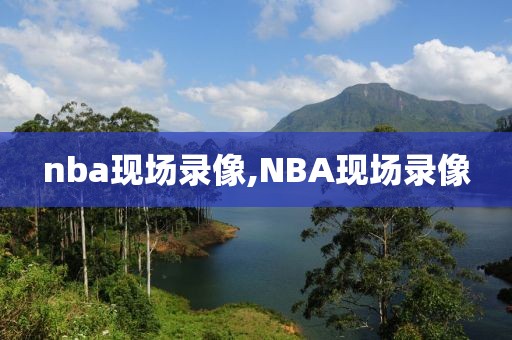nba现场录像,NBA现场录像
