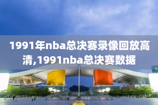 1991年nba总决赛录像回放高清,1991nba总决赛数据
