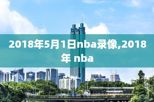 2018年5月1日nba录像,2018年 nba