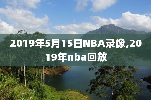 2019年5月15日NBA录像,2019年nba回放
