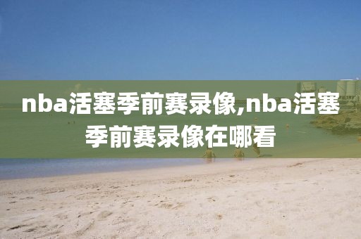 nba活塞季前赛录像,nba活塞季前赛录像在哪看