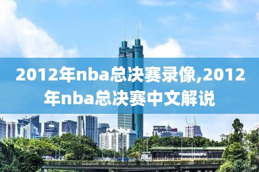 2012年nba总决赛录像,2012年nba总决赛中文解说